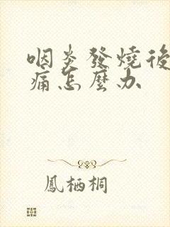 咽炎发烧后喉咙痛怎么办封面