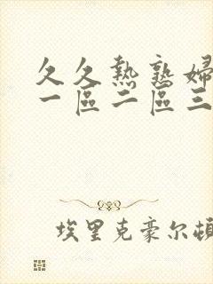 久久热熟妇熟女一区二区三区