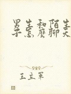 男生和陌生女孩子怎么聊天