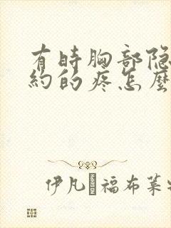 有时胸部隐隐约约的疼怎么回事