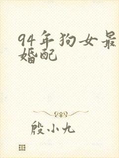 94年狗女最佳婚配