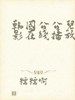 韩国公公儿媳电影在线播放伦理完整