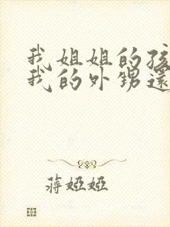 我姐姐的孩子是我的外甥还是侄子