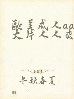 欧美成人aaa大片人人爽