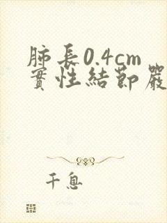 肺长0.4cm实性结节严重不封面