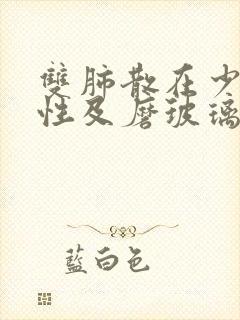 双肺散在少许实性及磨玻璃结节