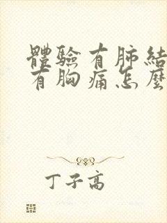 体验有肺结节伴有胸痛怎么办