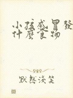 小孩感冒发烧吃什么食物