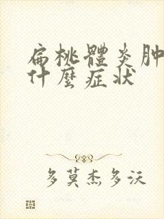 扁桃体炎肿大有什么症状