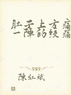 肚子上方痛一阵一阵的绞痛