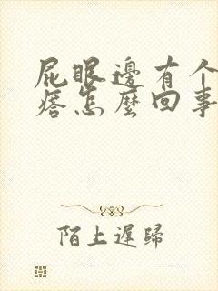 屁眼边有个硬疙瘩怎么回事