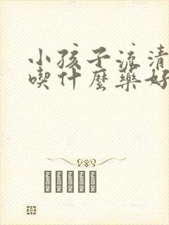 小孩子流清鼻涕吃什么药好