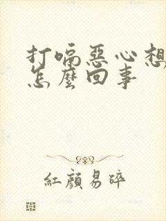 打嗝恶心想吐是怎么回事