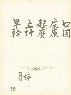 早上起床口干舌干什么原因