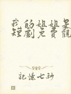 我的姐姐是将军短剧免费观看