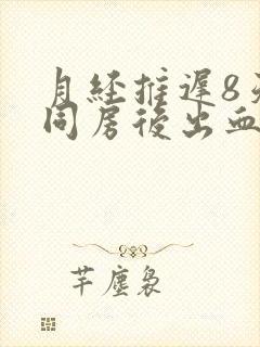 月经推迟8天了同房后出血怎么回事