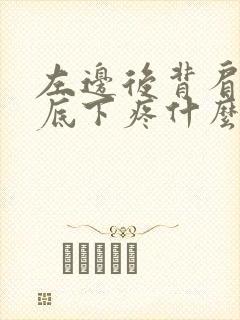 左边后背肩胛骨底下疼什么原因