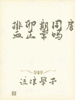 排卵期同房有出血正常吗