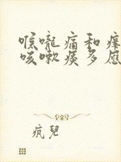 喉咙痛和痒而且咳嗽痰多应该吃什么药