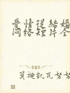爱情从结婚开始网络短片全集在线观看免费