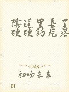 阴道里长了一个硬硬的疙瘩是什么