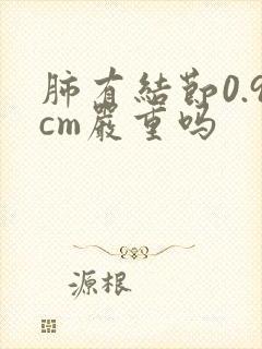 肺有结节0.9cm严重吗