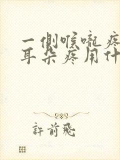 一侧喉咙疼带着耳朵疼用什么药