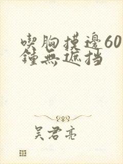 吃胸摸边60分钟无遮挡