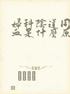 妇科阴道同房出血是什么原因