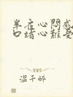 半夜心闷感觉胸口堵心难受