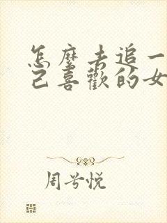 怎么去追一个自己喜欢的女孩子