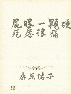 屁眼一颗硬硬的疙瘩很痛