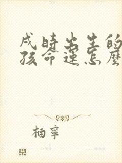 戌时出生的龙男孩命运怎么样