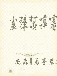 小孩打喷嚏流清鼻涕吃什么感冒药