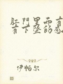 肛门里面有时候有下坠的感觉怎么回事