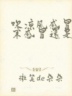 吹凉风感冒是风寒感冒还是风热感冒封面