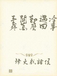 手关节遇冷就肿疼怎么回事