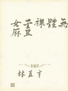 女子裸体无遮挡麻豆