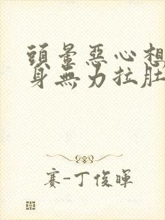 头晕恶心想吐浑身无力拉肚子