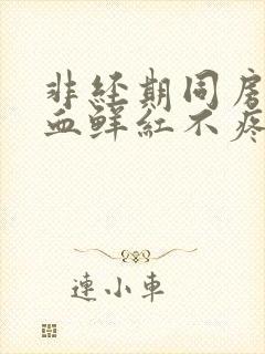 非经期同房后出血鲜红不疼