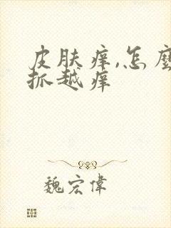 皮肤痒,怎么越抓越痒