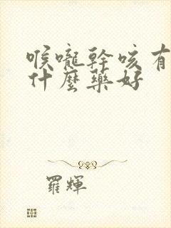 喉咙干咳有痰吃什么药好