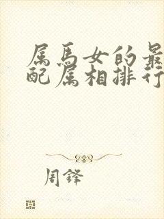 属马女的最佳婚配属相排行