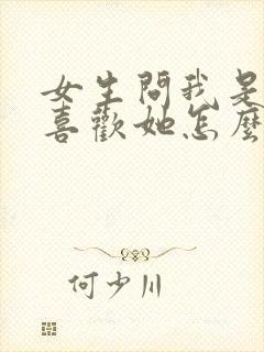 女生问我是不是喜欢她怎么回