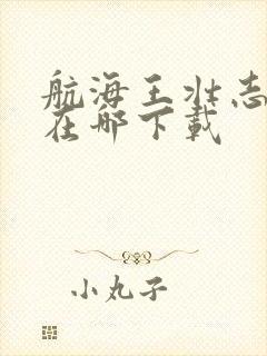 航海王壮志雄心在哪下载