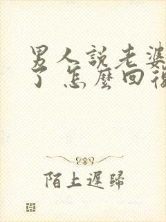 男人说老婆想你了 怎么回复