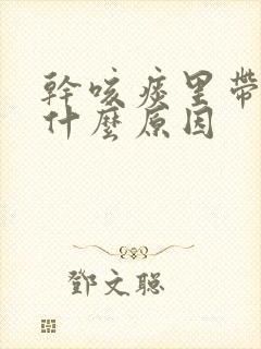 干咳痰里带血是什么原因