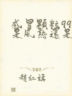 感冒颗粒999是风热还是风寒