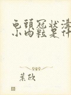 龟头冠状沟一圈小肉粒是什么病