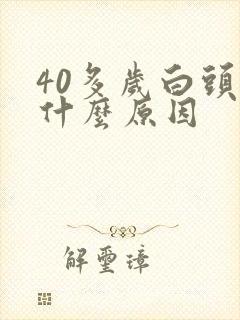 40多岁白头发什么原因